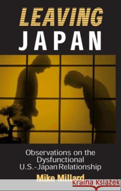 Leaving Japan: Observations on a Dysfunctional U.S.-Japan Relationship Millard, Mike 9780765606600 East Gate Book - książka