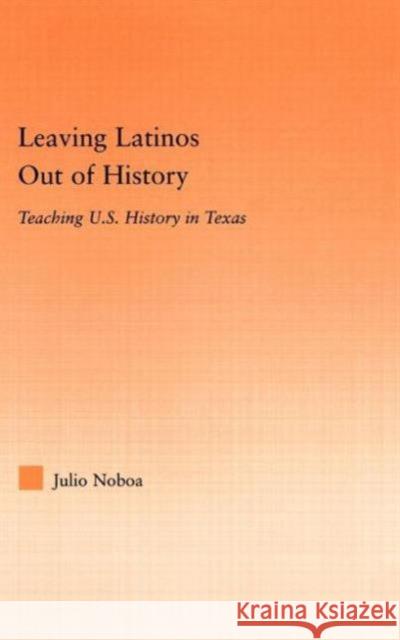 Leaving Latinos Out of History: Teaching Us History in Texas Noboa, Julio 9780415975865 Routledge - książka