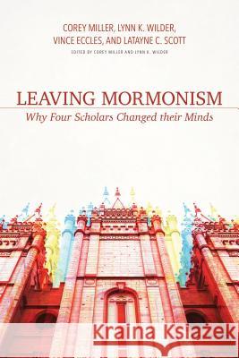 Leaving Mormonism: Why Four Scholars Changed Their Minds Corey Miller Lynn Wilder Vince Eccles 9780825444814 Kregel Publications - książka