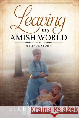 Leaving My Amish World: My True Story Eirene Eicher 9780578516868 Fearless Publishing House - książka