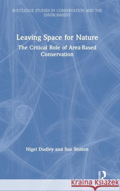 Leaving Space for Nature: The Critical Role of Area-Based Conservation Nigel Dudley Sue Stolton 9780367407544 Routledge - książka