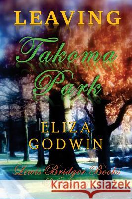 Leaving Takoma Park: Lewis Bridger Books Volume 1 Eliza Godwin 9781505500349 Createspace - książka