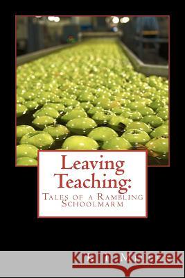 Leaving Teaching: Tales of a Rambling Schoolmarm K. T. Miller 9781468105469 Createspace - książka