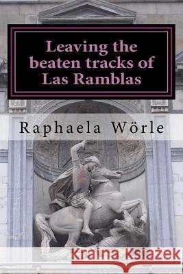 Leaving the beaten tracks of Las Ramblas: Tours through Barcelona for beginners and advanced visitors Worle, Raphaela 9781984268983 Createspace Independent Publishing Platform - książka