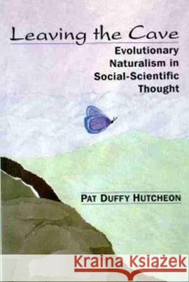 Leaving the Cave: Evolutionary Naturalism in Social Scientific Thought Pat Duffy Hutcheon 9780889202580 Wilfrid Laurier University Press - książka