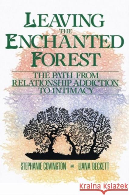 Leaving the Enchanted Forest: The Path from Relationship Addiction to Intimacy Stephanie S. Covington 9780062501639 HarperOne - książka