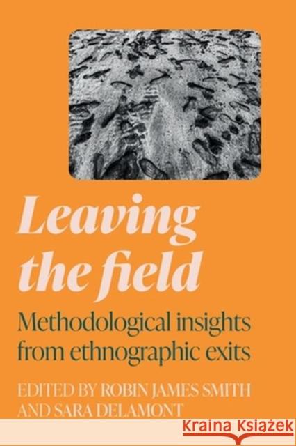 Leaving the Field: Methodological Insights from Ethnographic Exits Robin Smith Sara Delamont 9781526157652 Manchester University Press - książka