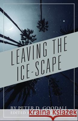 Leaving The Ice-Scape Peter D Goodall, David Goodall 9781977201867 Outskirts Press - książka