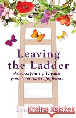 Leaving the Ladder: An Ex-Corporate Girl's Guide from the Rat Race to Fulfilment Lynda Bayada 9781644400531 Atmosphere Press - książka