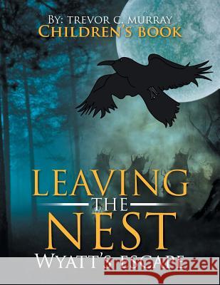 Leaving the Nest: Wyatt's Escape Trevor C. Murray 9781483672243 Xlibris Corporation - książka