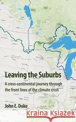 Leaving the Suburbs: A cross-continental journey through the front lines of the climate crisis John E Duke, Joanne Shwed 9780960008940 Hydroecology North America - książka
