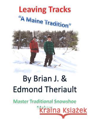 Leaving Tracks: A Maine Tradition Brian J. Theriault 9780991006908 Theriault Snowshoes - książka