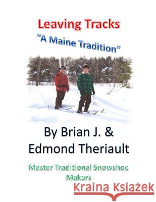 Leaving Tracks: A Maine Tradition Brian J. Theriault 9780991006991 Theriault Snowshoes - książka