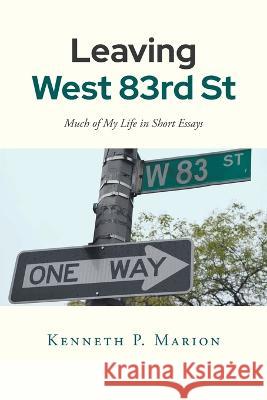 Leaving West 83rd Street: Much of My Life in Short Essays Kenneth P. Marion 9781684983247 Newman Springs Publishing, Inc. - książka