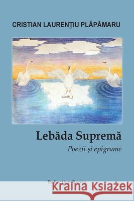 Lebada suprema. Poezii si epigrame Cristian Laurentiu Plapamaru Laura Ionescu 9781936629572 Reflection Publishing Co. - książka