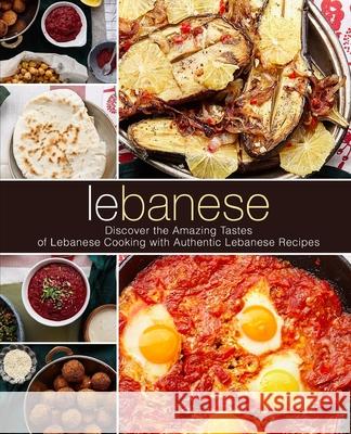 Lebanese: Discover the Amazing Tastes of Lebanese Cooking with Authentic Lebanese Recipes (2nd Edition) Booksumo Press 9781688915688 Independently Published - książka