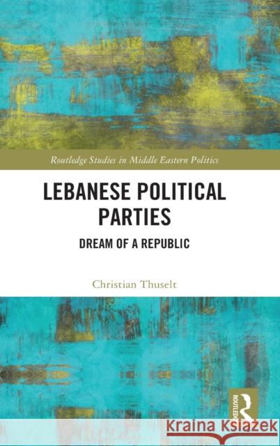 Lebanese Political Parties: Dream of a Republic Christian Thuselt 9780367647759 Routledge - książka