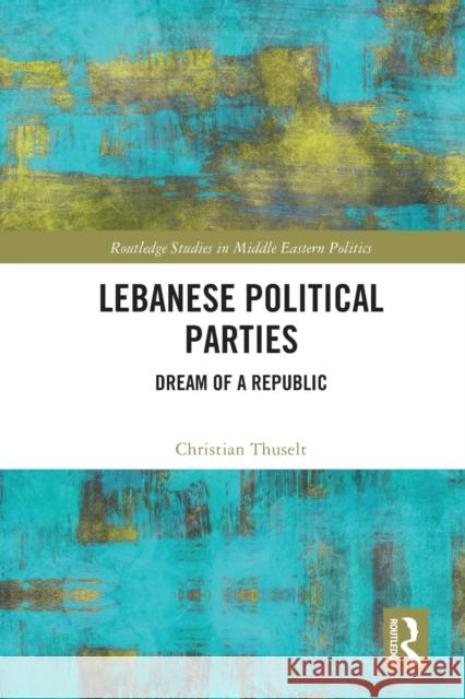 Lebanese Political Parties: Dream of a Republic Christian Thuselt 9780367647773 Routledge - książka