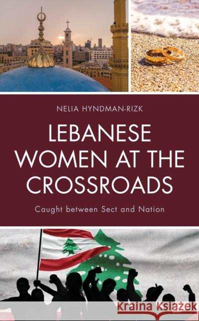 Lebanese Women at the Crossroads: Caught Between Sect and Nation Nelia Hyndman-Rizk 9781498522748 Lexington Books - książka