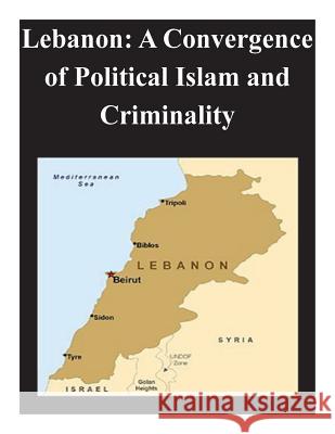 Lebanon: A Convergence of Political Islam and Criminality Naval Postgraduate School 9781500749668 Createspace - książka