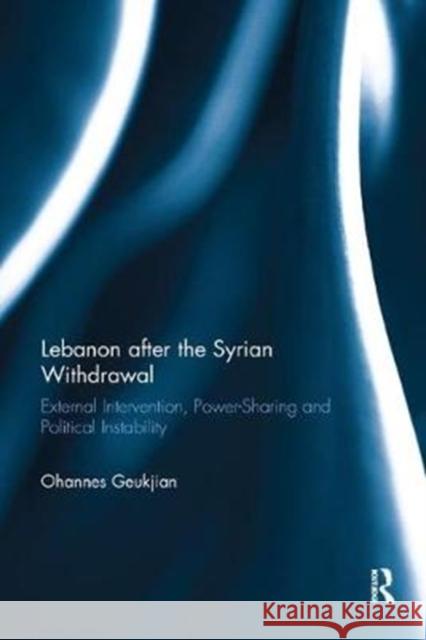 Lebanon After the Syrian Withdrawal: External Intervention, Power-Sharing and Political Instability Ohannes Geukjian 9781138361294 Taylor and Francis - książka