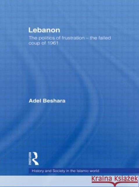 Lebanon: The Politics of Frustration - The Failed Coup of 1961 Beshara, Adel 9780415589437 Taylor and Francis - książka