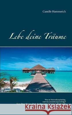 Lebe deine Träume: Was ist Networkmarketing und wie erreicht man Erfolge? Hammerich, Camille 9788743011125 Books on Demand - książka