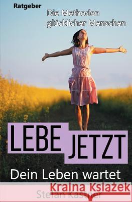 Lebe Jetzt: Dein Leben wartet Stefan Kastner 9781540362698 Createspace Independent Publishing Platform - książka