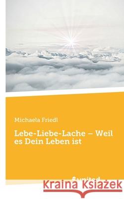 Lebe-Liebe-Lache - Weil es Dein Leben ist Michaela Friedl 9783710350221 United P.C. Verlag - książka