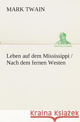 Leben auf dem Mississippi / Nach dem fernen Westen Twain, Mark 9783849532406 TREDITION CLASSICS - książka