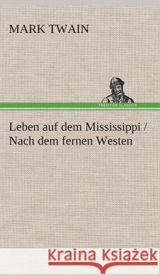 Leben auf dem Mississippi / Nach dem fernen Westen Twain, Mark 9783849536879 TREDITION CLASSICS - książka