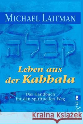 Leben aus der Kabbala: Das Handbuch für den spirituellen Weg Michael Laitman 9781508623120 Createspace Independent Publishing Platform - książka