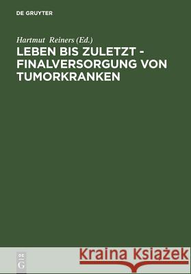 Leben bis zuletzt - Finalversorgung von Tumorkranken Reiners, Hartmut 9783110171839 De Gruyter - książka