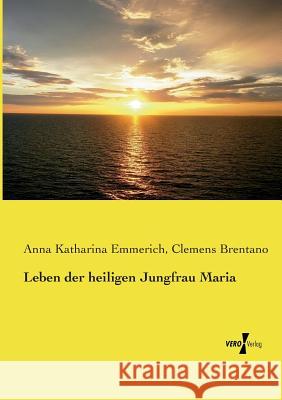 Leben der heiligen Jungfrau Maria Anna Katharina Emmerich Clemens Brentano  9783737204248 Vero Verlag - książka