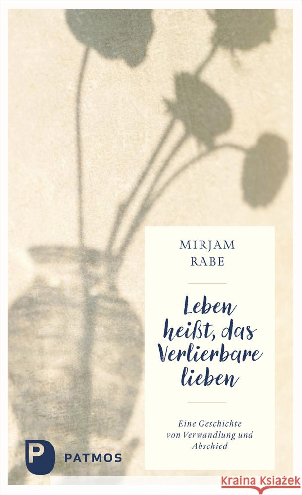 Leben heißt, das Verlierbare lieben Rabe, Mirjam 9783843615402 Patmos Verlag - książka
