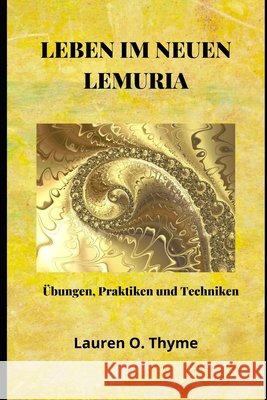 Leben Im Neuen Lemuria: Übungen, Praktiken und Techniken Lauren O Thyme 9798717930802 Independently Published - książka