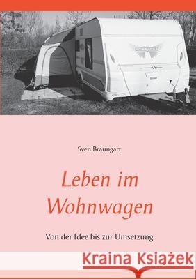 Leben im Wohnwagen: Von der Idee bis zur Umsetzung Braungart, Sven 9783751913553 Books on Demand - książka