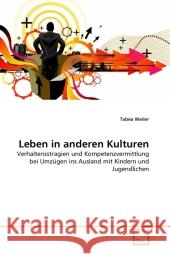 Leben in anderen Kulturen : Verhaltensstragien und Kompetenzvermittlung bei Umzügen ins Ausland mit Kindern und Jugendlichen Weiler, Tabea 9783639285512 VDM Verlag Dr. Müller - książka