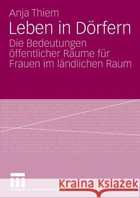 Leben in Dörfern: Die Bedeutungen Öffentlicher Räume Für Frauen Im Ländlichen Raum Thiem, Anja 9783531168623 VS Verlag - książka