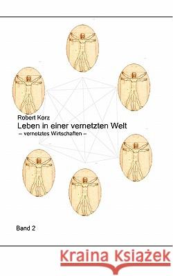 Leben in einer vernetzten Welt: vernetztes Wirtschaften Robert Korz 9783833494284 Books on Demand - książka