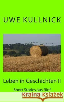 Leben in Geschichten 2: Short Stories aus fünf Kontinenten Kullnick, Uwe 9781480247680 Createspace - książka