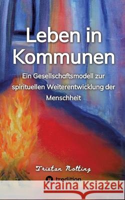 Leben in Kommunen: Ein Gesellschaftsmodell zur spirituellen Weiterentwicklung der Menschheit Tristan Nolting 9783347469495 Tredition Gmbh - książka