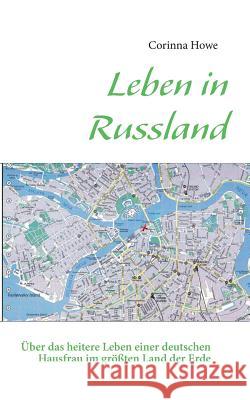 Leben in Russland: Über das heitere Leben einer deutschen Hausfrau im größten Land der Erde Howe, Corinna 9783732279029 Books on Demand - książka