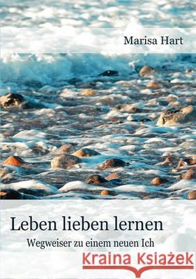 Leben lieben lernen: Wegweiser zu einem neuen Ich Hart, Marisa 9783837017519 Books on Demand - książka