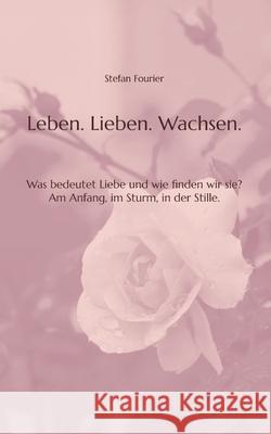 Leben. Lieben. Wachsen. Fourier, Stefan 9783384751904 tredition - książka
