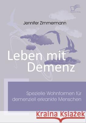 Leben mit Demenz: Spezielle Wohnformen für demenziell erkrankte Menschen Zimmermann, Jennifer 9783836668873 Diplomica - książka