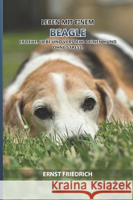Leben mit einem Beagle: Erziehe, liebe und verstehe deinen Hund ohne Stress. Friedrich, Ernst 9798172270093 Independently Published - książka