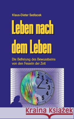 Leben nach dem Leben: Die Befreiung des Bewusstseins von den Fesseln der Zeit Sedlacek, Klaus-Dieter 9783749419494 Books on Demand - książka