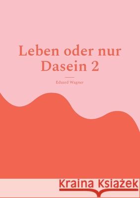 Leben oder nur Dasein 2: Bin zufrieden? Eduard Wagner 9783755758198 Books on Demand - książka