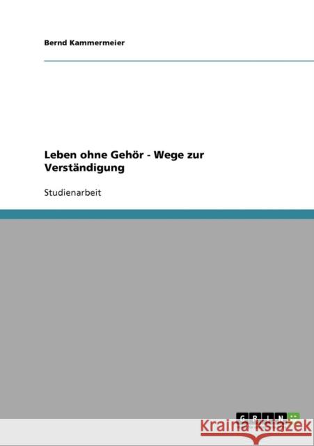 Leben ohne Gehör - Wege zur Verständigung Kammermeier, Bernd 9783638687126 Grin Verlag - książka